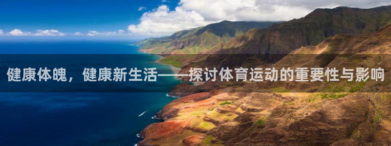 3377体育官方正版app开户：健康体魄，健康新生活——探讨